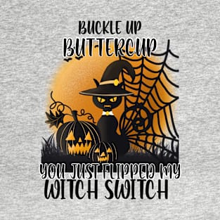 Buckle up Buttercup you just flipped my Witch Switch T-Shirt